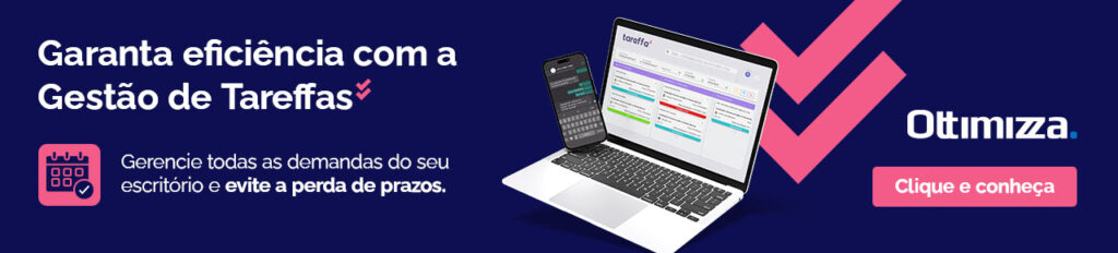 Garanta eficiência com a Gestão de Tareffas. Gerencie todas as demandas do seu escritório e evite a perda de prazos.
Clique e conheça.
